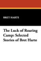 The Luck of Roaring Camp : Selected Stories of Bret Harte by Bret Harte - Paperback