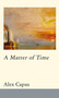 A Matter of Time by Alex Capus - Hardback