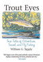 Trout Eyes : True Tales of Adventure, Travel, and Fly Fishing by William G. Tapply - Paperback