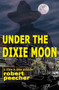 Under the Dixie Moon : a crime in dixie potboiler : 1 by Robert Peecher - Paperback
