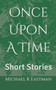 Once Upon A Time : Short Stories by Michael K Eastman - Paperback