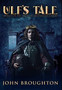 Ulf's Tale : Premium Hardcover Edition by John Broughton - Hardback