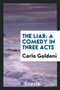 The Liar : A Comedy in Three Acts by Carlo Goldoni - Paperback
