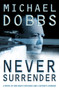 NEVER SURRENDER by MICHAEL DOBBS - Hardback