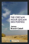 The Certain Hour (Dizain Des Po tes) by James Branch Cabell - Paperback