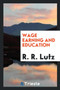 Wage Earning and Education by R R Lutz - Paperback