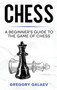 Chess : A Beginner's Guide to the Game of Chess by Gregory Galaev - Hardback