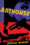 Arthouse : A Novel by Jeffrey DeShell - Paperback
