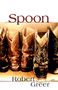 Spoon : A Novel by Robert Greer - Hardback