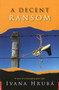 A Decent Ransom : A Story of a Kidnapping Gone Right by Ivana Hruba - Paperback