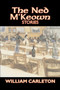 The Ned M'Keown Stories by William Carleton, Fiction, Classics, Literary by William Carleton - Paperback