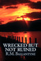 Wrecked but not Ruined by R.M. Ballantyne, Fiction, Action & Adventure by Robert Michael Ballantyne - Paperback