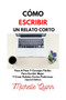 Como Escribir Un Relato Corto : Paso A Paso Y Consejos Faciles Para Escribir Mejor Y Crear Relatos Cortos Poderosos (Spanish Edition) by Michelle Quinn - Paperback