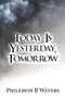 Today Is Yesterday, Tomorrow by Philemon B Waters - Paperback