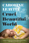 Cruel Beautiful World : A Novel by Caroline Leavitt - Hardback