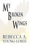 My Broken Wings by Rebecca A Young-Losee - Paperback