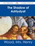 The Shadow of Ashlydyat - The Original Classic Edition by Henry Mrs Wood - Paperback