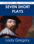 Seven Short Plays - The Original Classic Edition by Lady Gregory - Paperback