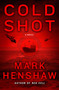 Cold Shot : A Novel by Mark Henshaw - Hardback