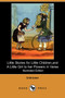 Little Stories for Little Children, and a Little Girl to Her Flowers in Verse (Illustrated Edition) (Dodo Press) by Unknown - Paperback