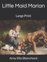 Little Maid Marian : Large Print by Amy Ella Blanchard - Paperback