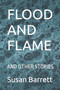Flood and Flame : And Other Stories by Susan Barrett - Paperback