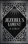 Jezebel's Lament : A Defense of Reputation, a Denouncement of the Prophets Elijah and Elisha : 3 by A LeRoy - Paperback