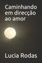 Caminhando em direccao ao amor by Lucia Rodas - Paperback Caminhando em direccao ao amor by Lucia Rodas - Paperback