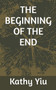 The Beginning of the End by Kathy Yiu - Paperback