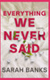 Everything We Never Said by Sarah Banks - Paperback