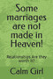 Some marriages are not made in Heaven! : Relationships Are they worth it? by Calm Girl - Paperback