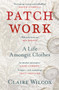 Patch Work : WINNER OF THE 2021 PEN ACKERLEY PRIZE by Claire Wilcox - Paperback