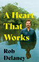 A Heart That Works : THE SUNDAY TIMES BESTSELLER by Rob Delaney - Hardback
