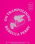 On Trampolining by Rebecca Perry - Paperback