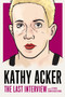 Kathy Acker: The Last Interview : and other conversations by Kathy Acker - Paperback