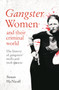 Gangster Women and Their Criminal World : The History of Gangsters' Molls and Mob Queens by Susan McNicoll - Paperback