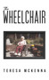 The Wheelchair by Teresa McKenna - Hardback
