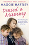 Denied a Mummy : The heartbreaking story of three little children searching for someone to love them by Maggie Hartley - Paperback