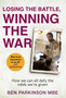 Losing the Battle, Winning the War: THE PERFECT FATHER'S DAY GIFT : The story of the most injured soldier to have survived Afghanistan by Ben Parkinson - Hardback