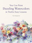 You Can Paint Dazzling Watercolors in Twelve Easy Lessons by Yuko Nagayama - Paperback