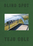 Blind Spot by Teju Cole - Hardback