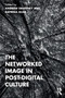 The Networked Image in Post-Digital Culture by Andrew Dewdney - Paperback
