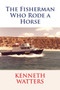 The Fisherman Who Rode a Horse by Kenneth Watters - Paperback