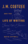 J.M. Coetzee & the Life of Writing : Face to face with time by David Attwell - Hardback