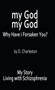 My God, My God : Why Have I Forsaken You?: My Story, Living with Schizophrenia by D Charleston - Hardback