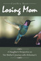 Losing Mom : A Daughter's Perspective on Her Mother's Journey with Alzheimer's by Cynthia Ryan - Hardback