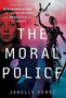 The Moral Police : Surviving Discrimination in Law Enforcement and Injustice in the Courts by Janelle Perez - Hardback