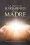 La Vida De Sufrimiento De Una Madre by Harriet Martinez - Paperback La Vida De Sufrimiento De Una Madre by Harriet Martinez - Paperback