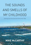 The Sounds and Smells of My Childhood : Growing Up in the Soo's East End in the 1950s by Mike McCarthy - Hardback