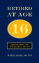 Retired At Age 16 : Biography of William J. Dunn by William H. Dunn - Paperback